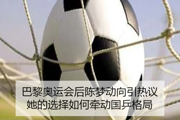 巴黎奥运会后陈梦动向引热议 她的选择如何牵动国乒格局 - LEJING